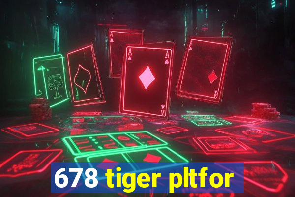 678 tiger pltfor